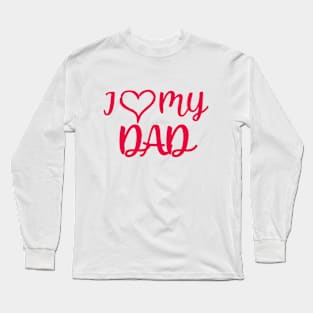 I LOVE MY DAD Long Sleeve T-Shirt